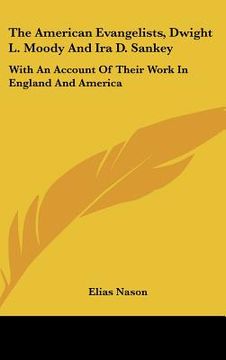 portada the american evangelists, dwight l. moody and ira d. sankey: with an account of their work in england and america (in English)