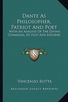 portada dante as philosopher, patriot and poet: with an analysis of the divina commedia, its plot and episodes (en Inglés)