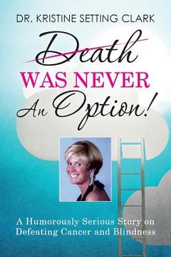 portada Death Was Never An Option!: A Humorously Serious Story on Defeating Cancer and Blindness (in English)