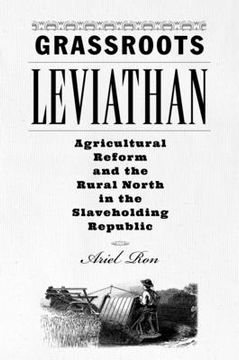 portada Grassroots Leviathan: Agricultural Reform and the Rural North in the Slaveholding Republic (Studies in Early American Economy and Society From the Library Company of Philadelphia) (en Inglés)