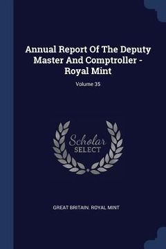 portada Annual Report Of The Deputy Master And Comptroller - Royal Mint; Volume 35 (en Inglés)
