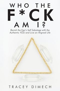 portada Who the F*Ck Am I?: Banish the Ego's Self Sabotage with the Authentic You and Live an Aligned Life (en Inglés)