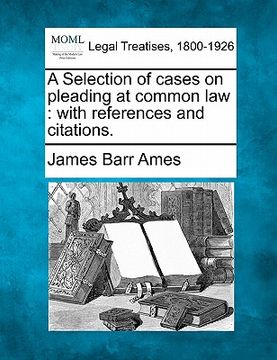 portada a selection of cases on pleading at common law: with references and citations. (en Inglés)