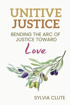 portada Unitive Justice: Bending the Arc of Justice Toward Love (in English)