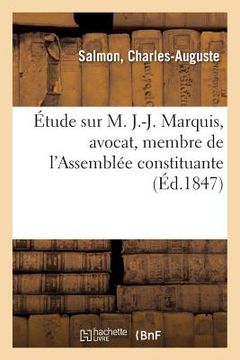 portada Étude Sur M. J.-J. Marquis, Avocat, Membre de l'Assemblée Constituante: Juge Au Tribunal de Cassation Et Premier Préfet de la Meurthe