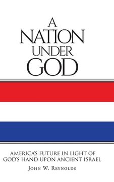 portada A Nation Under God: America's Future In Light Of God's Hand Upon Ancient Israel (en Inglés)