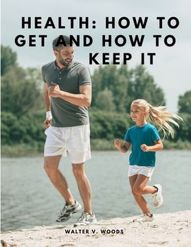 portada Health: How to Get and How to Keep It (en Inglés)