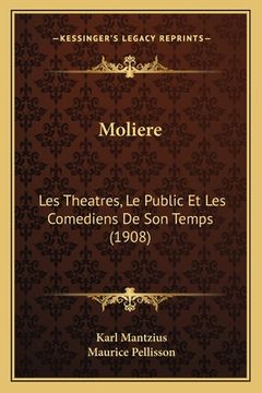portada Moliere: Les Theatres, Le Public Et Les Comediens De Son Temps (1908) (en Francés)