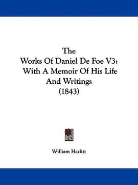 portada the works of daniel de foe v3: with a memoir of his life and writings (1843) (en Inglés)