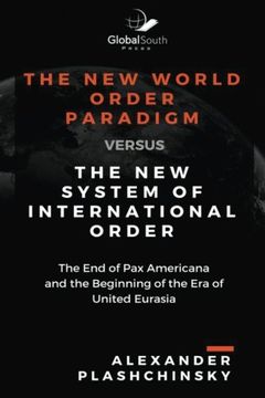 portada The New World Order Paradigm versus The New System of International Order: The End of Pax Americana and the Beginning of the Era of United Eurasia
