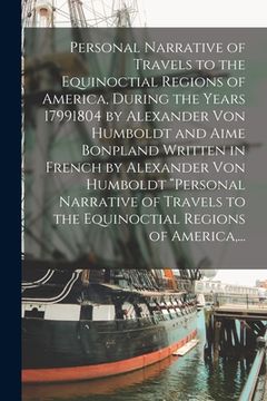 portada Personal Narrative of Travels to the Equinoctial Regions of America, During the Years 17991804 by Alexander Von Humboldt and Aime Bonpland Written in