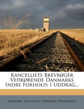 portada Kancelliets Brevbøger Vedrørende Danmarks Indre Forhold: I Uddrag... (en Danés)