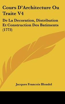 portada cours d'architecture ou traite v4: de la decoration, distribution et construction des batiments (1773) (en Inglés)
