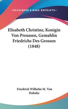 portada Elisabeth Christine, Konigin Von Preussen, Gemahlin Friedrichs Des Grossen (1848) (en Alemán)