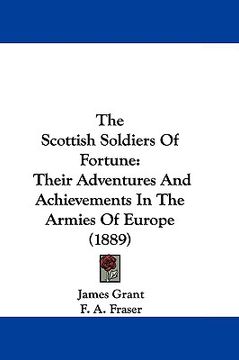 portada the scottish soldiers of fortune: their adventures and achievements in the armies of europe (1889) (en Inglés)