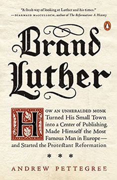 portada Brand Luther: How an Unheralded Monk Turned his Small Town Into a Center of Publishing, Made Himself the Most Famous man in Europe--And Started the Protestant Reformation (en Inglés)