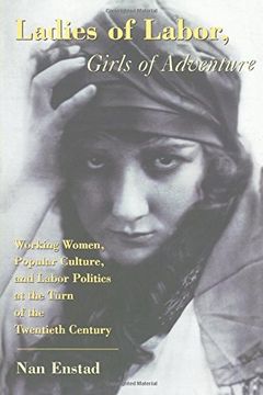 portada Ladies of Labor, Girls of Adventure: Working Women, Popular Culture, and Labor Politics at the Turn of the Twentieth Century (in English)