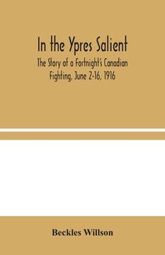 portada In the Ypres Salient: The Story of a Fortnight's Canadian Fighting, June 2-16, 1916 (en Inglés)