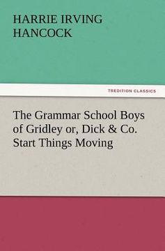 portada the grammar school boys of gridley or, dick & co. start things moving (en Inglés)