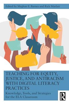 portada Teaching for Equity, Justice, and Antiracism With Digital Literacy Practices: Knowledge, Tools, and Strategies for the ela Classroom