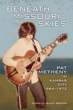 portada Beneath Missouri Skies: Pat Metheny in Kansas City, 1964-1972 (North Texas Lives of Musician Series) (in English)