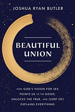portada Beautiful Union: How God's Vision for Sex Points Us to the Good, Unlocks the True, and (Sort of) Explains Everything (in English)