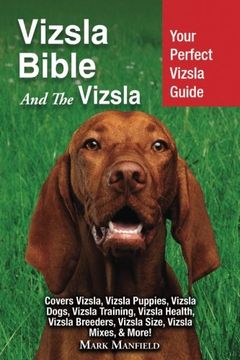 portada Vizsla Bible and the Vizsla: Your Perfect Vizsla Guide Covers Vizsla, Vizsla Puppies, Vizsla Dogs, Vizsla Training, Vizsla Health, Vizsla Breeders, Vizsla Size, Vizsla Mixes, & More! (en Inglés)
