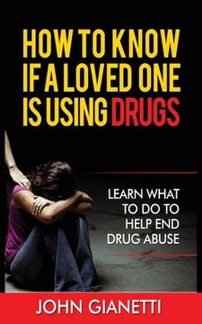 portada How to Know If a Loved One Is Using Drugs: Learn What to Do to Help End Drug Abuse (en Inglés)