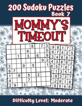 portada 200 Sudoku Puzzles - Book 7, MOMMY'S TIMEOUT, Difficulty Level Moderate: Stressed-out Mom - Take a Quick Break, Relax, Refresh - Perfect Quiet-Time Gi (en Inglés)