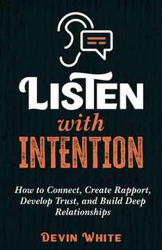 portada Listen With Intention: How to Connect, Create Rapport, Develop Trust, and Build Deep Relationships 