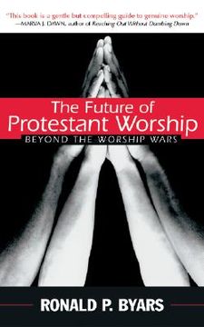 portada the future of protestant worship: beyond the worship wars (en Inglés)