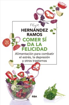 portada Comer si da la Felicidad: Alimentacion Para Combatir el Estres,La Depresion y Otros Trastornos (in Spanish)