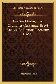 portada Curtius Orator, Sive Orationes Curtianae, Brevi Analysi Et Pleniori Locorum (1664) (en Latin)