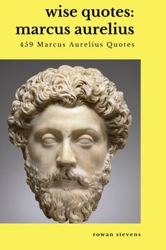 portada Wise Quotes - Marcus Aurelius (459 Marcus Aurelius Quotes): Roman Stoic Philosopher Roman Emperor (in English)