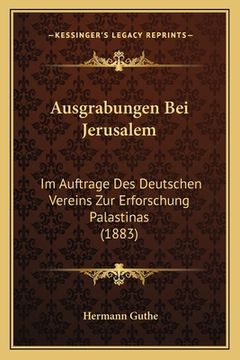 portada Ausgrabungen Bei Jerusalem: Im Auftrage Des Deutschen Vereins Zur Erforschung Palastinas (1883) (en Alemán)