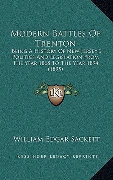 portada modern battles of trenton: being a history of new jersey's politics and legislation from the year 1868 to the year 1894 (1895) (in English)