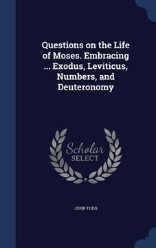 portada Questions on the Life of Moses. Embracing ... Exodus, Leviticus, Numbers, and Deuteronomy