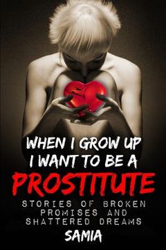 portada when i grow up I want to be a Prostitute 2nd edition: Stories of Broken Promises and Shattered Dreams (en Inglés)