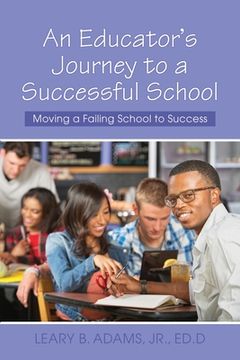 portada An Educator's Journey to a Successful School: Moving a Failing School to Success (en Inglés)