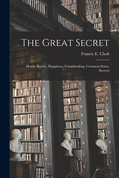 portada The Great Secret; Heath, Beauty, Happiness, Friendmaking, Common Sense, Success (en Inglés)