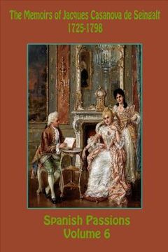 portada The Memoirs of Jacques Casanova de Seingalt 1725-1798 Volume 6 Spanish Passions (en Inglés)