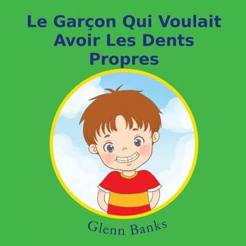 portada Le Garcon Qui Voulait Avoir Les Dents Propres (en Francés)
