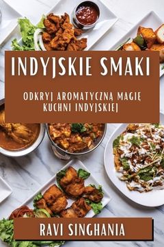 portada Indyjskie Smaki: Odkryj Aromatyczną Magię Kuchni Indyjskiej (en Polaco)