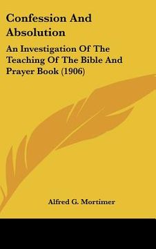 portada confession and absolution: an investigation of the teaching of the bible and prayer book (1906) (en Inglés)