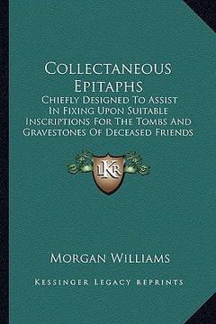 portada collectaneous epitaphs: chiefly designed to assist in fixing upon suitable inscriptions for the tombs and gravestones of deceased friends (182 (en Inglés)