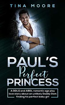 portada Paul's Perfect Princess: A Ddlg and Abdl Romantic age Play Love Story About an Unlikely Daddy dom Finding his Perfect Baby Girl 