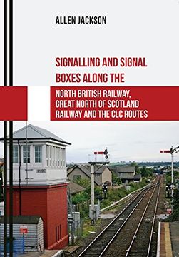 portada Signalling and Signal Boxes Along the North British Railway, Great North of Scotland Railway and the CLC Routes (en Inglés)
