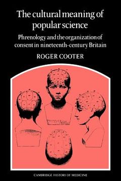 portada The Cultural Meaning of Popular Science Paperback: Phrenology and the Organization of Consent in Nineteenth-Century Britain (Cambridge Studies in the History of Medicine) (in English)