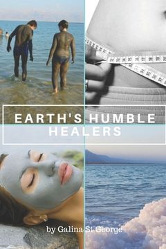 portada Earth's Humble Healers: Learn How to Use Salts, Muds & Clays for Better Health, Youth & Vitality. Plus 80 Health & Beauty Recipes. (en Inglés)