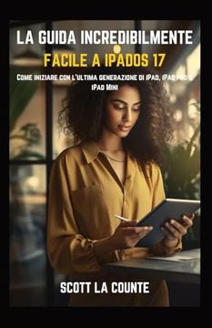 portada La Guida Incredibilmente Facile a iPadOS 17: Come Iniziare Con L'ultima Generazione Di iPad, iPad pro E iPad Mini (en Italiano)